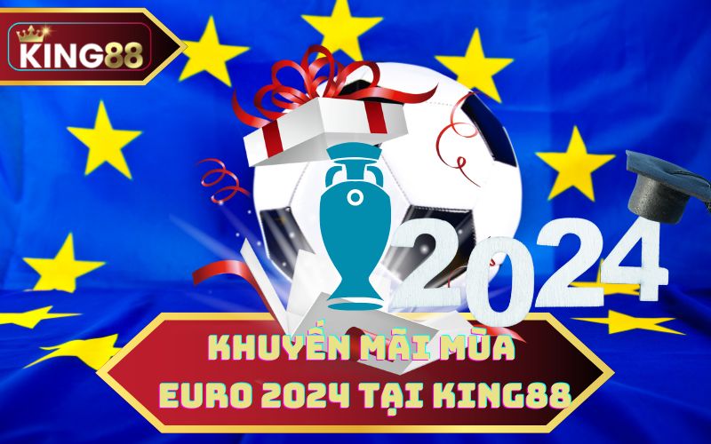 KHUYẾN MÃI CÁ ĐỘ MÙA EURO CUP 2024 UY TÍN KING88